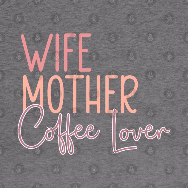 Wife Mother Coffee Lover by 3rdStoryCrew